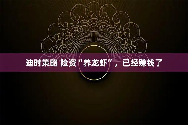 迪时策略 险资“养龙虾”，已经赚钱了